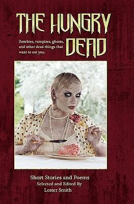 The Hungry Dead: Zombies, Vampires, Ghosts, and Other Dead Things That Want to Eat You