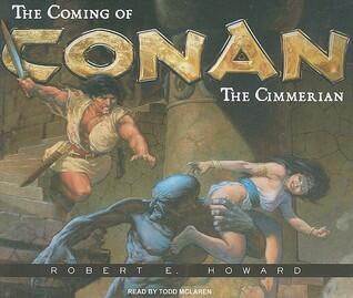 The Coming of Conan the Cimmerian (The Original Adventures of the Greatest Sword and Sorcery Hero of All Time)