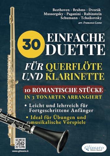 30 Einfache Duette für Flöte und Klarinette | 10 Romantische Stücke in 3 tonarten arrangiert: Leicht und lehrreich für Fortgeschrittene Anfänger, ... und musikalische Vorspiele