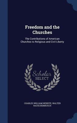 Freedom and the Churches: The Contributions of American Churches to Religious and Civil Liberty