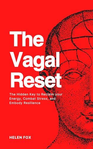 The Vagal Reset: The Hidden Key to Reclaim your Energy, Combat Stress, and Embody Resilience