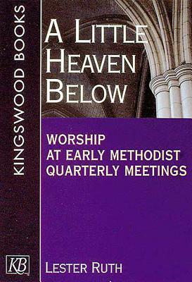 A Little Heaven Below: Worship at Early Methodist Quarterly Meetings