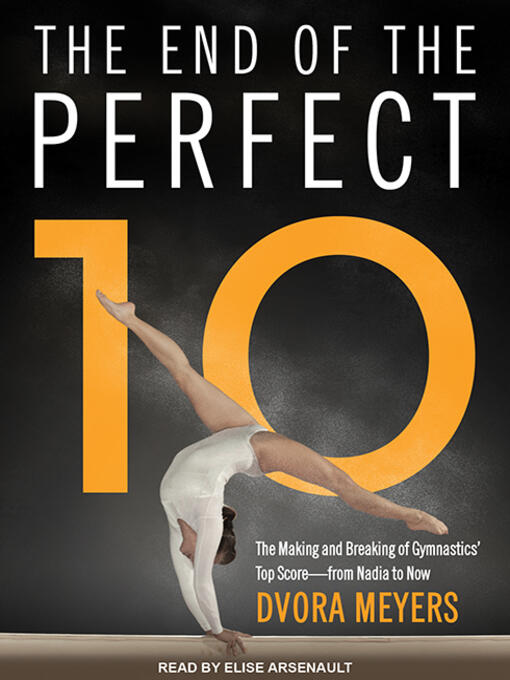 The End of the Perfect 10: The Making and Breaking of Gymnastics' Top Score from Nadia to Now