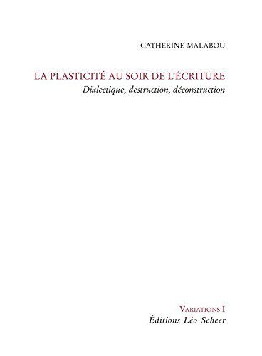 La Plasticité au soir de l'écriture: Dialectique, destruction, déconstruction. (Variations t. 1)
