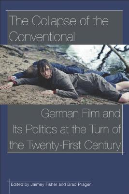 The Collapse of the Conventional: German Film and Its Politics at the Turn of the Twenty-First Century