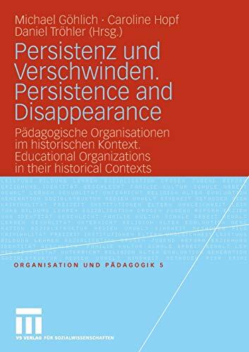 Persistenz und Verschwinden. Persistence and Disappearance: Pädagogische Organisationen im historischen Kontext. Educational Organizations in their ... (Organisation und Pädagogik)
