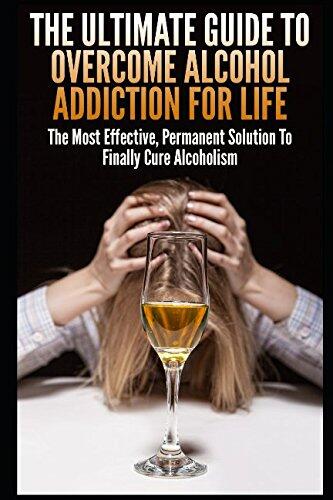 The Ultimate Guide to Overcome Alcohol Addiction for Life