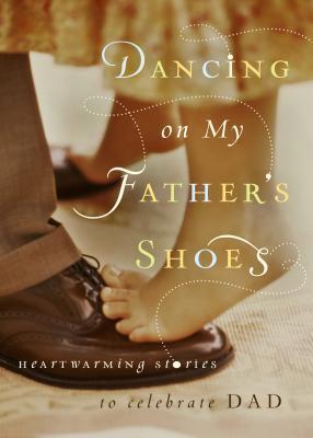 Dancing on My Father's Shoes: Heartwarming Stories to Celebrate Dad