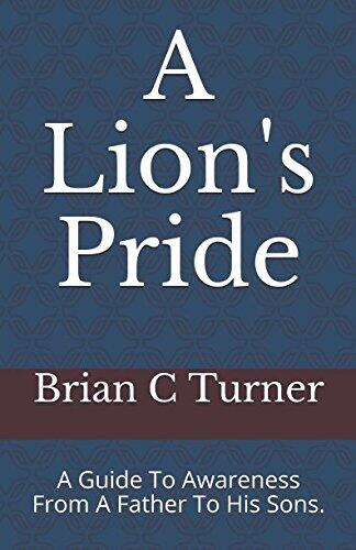 A Lion's Pride: A Guide To Awareness From A Father To His Sons.