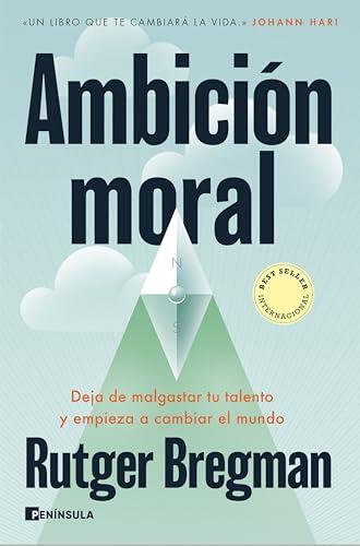 Ambición moral: Deja de malgastar tu talento y empieza a cambiar el mundo