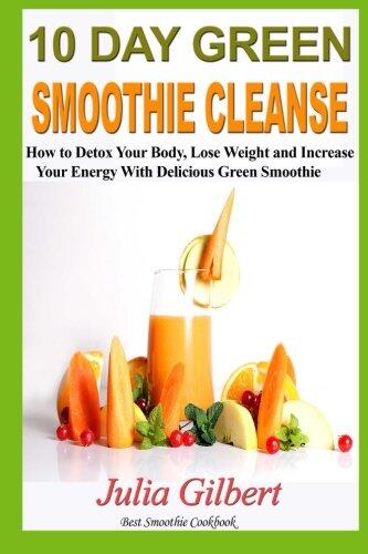 10 Day Green Smoothie Cleanse: 10 Day Green Smoothie Cleanse and Paleo Diet. How to Detox Your Body and the Best Paleo Diet Cookbook (green smoothie ...