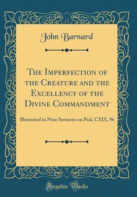 The Imperfection of the Creature and the Excellency of the Divine Commandment: Illustrated in Nine Sermons on Psal, CXIX, 96