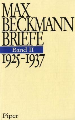 Max Beckmann Briefe:  Bd. 2., 1925 - 1937 / bearb. von Stephan von Wiese Briefe. - Muenchen : Pipe