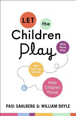 Let the Children Play: How More Play Will Save Our Schools and Help Children Thrive