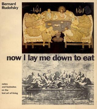 Now I Lay Me Down to Eat: Notes and Footnotes on the Lost Art of Living