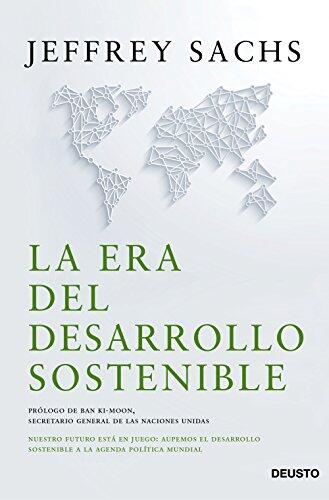 La Era del Desarrollo Sostenible: Nuestro Futuro Está en Juego: Incorporemos el Desarrollo Sostenible a la Agenda Política Mundial