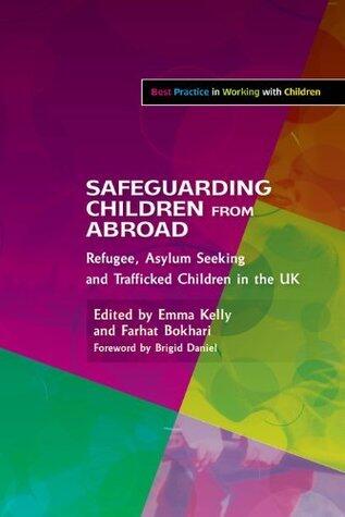 Safeguarding Children from Abroad: Refugee, Asylum Seeking and Trafficked Children in the UK