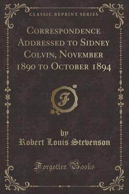 Correspondence Addressed to Sidney Colvin, November 1890 to October 1894