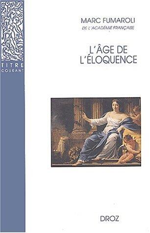 L'Âge de l'éloquence : Réthorique et "res literaria" de la Renaissance au seuil de l'époque classique