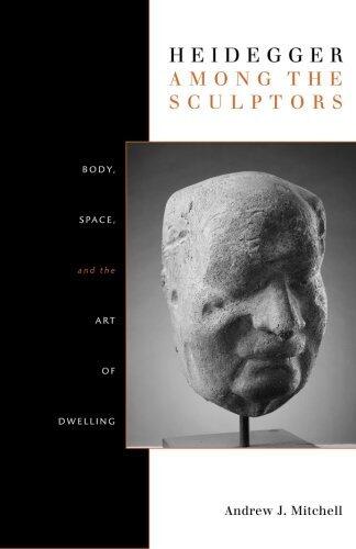 Heidegger Among the Sculptors: Body, Space, and the Art of Dwelling