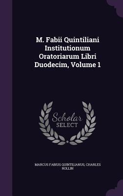 M. Fabii Quintiliani Institutionum Oratoriarum Libri Duodecim, Volume 1