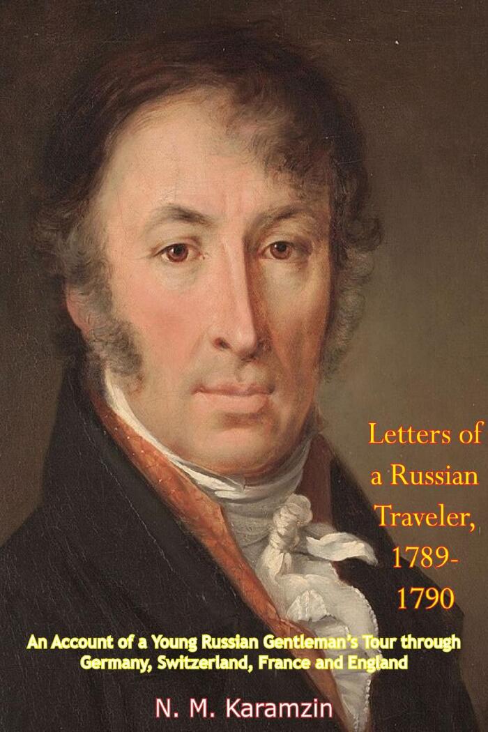Letters of a Russian Traveler, 1789-1790: An Account of a Young Russian Gentleman's Tour through Germany, Switzerland, France, and England