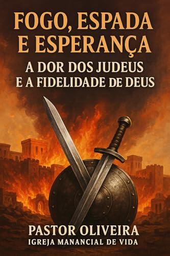 Fogo, Espada e Esperança – A Dor dos Judeus e a Fidelidade de Deus