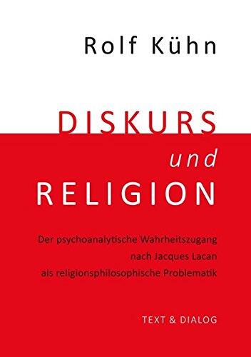 Diskurs und Religion: Der Psychoanalytische Wahrheitszugang Nach Jacques Lacan als Religionsphilosophische Problematik