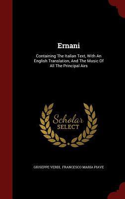 Ernani: Containing The Italian Text, With An English Translation, And The Music Of All The Principal Airs