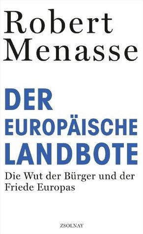 Der Europäische Landbote: Die Wut der Bürger und der Friede Europas oder Warum die geschenkte Demokratie einer erkämpften weichen muss