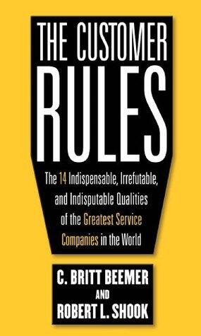 The Customer Rules : The 14 Indispensible, Irrefutable, and Indisputable Qualities of the Greatest Service Companies in the World