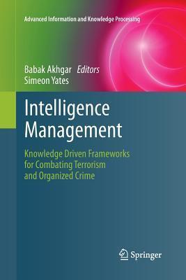 Intelligence Management: Knowledge Driven Frameworks for Combating Terrorism and Organized Crime