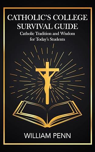 Catholic's College Survival Guide: Catholic Tradition and Wisdom for Today's Students