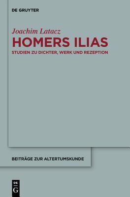 Homers Ilias : Studien zu Dichter, Werk und Rezeption