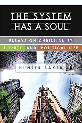 The System Has a Soul: Essays on Christianity, Liberty, and Political Life