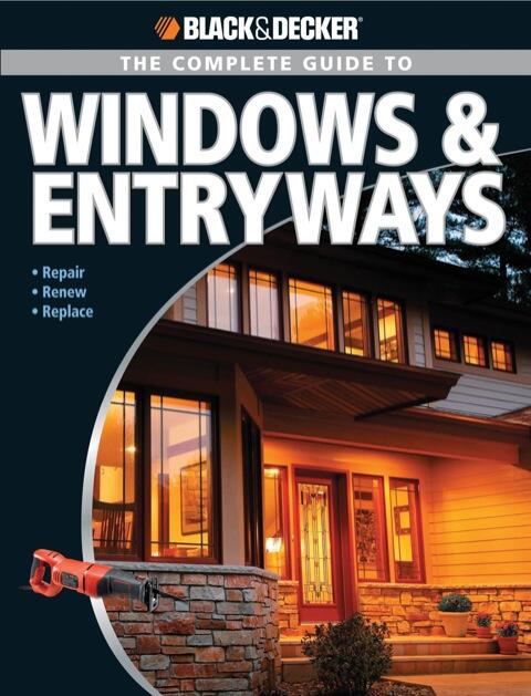 Black & Decker Complete Guide to Windows and Entryways: Repair, Renew, Replace