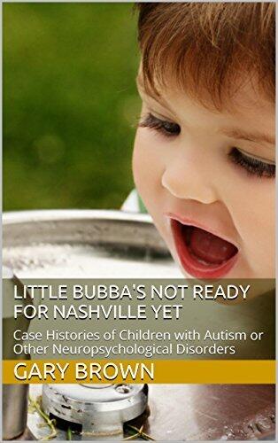 Little Bubba's Not ready for Nashville Yet: Case Histories of Children with Autism or Other Neuropsychological Disorders