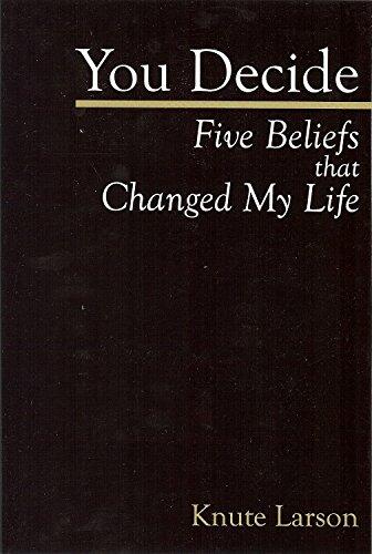 You Decide: Five Beliefs That Changed My Life