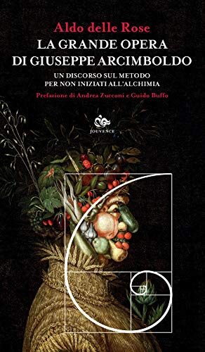 La grande opera di Giuseppe Arcimboldo. Un discorso sul metodo per non iniziati all'alchimia.