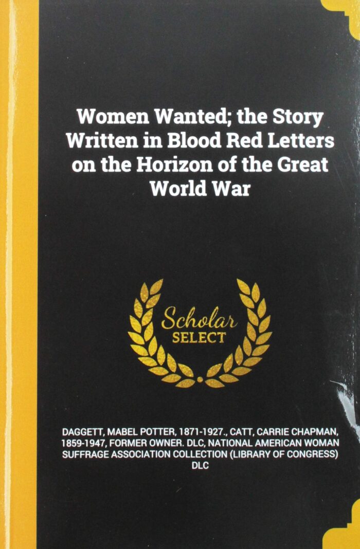 Women Wanted; the Story Written in Blood Red Letters on the Horizon of the Great World War