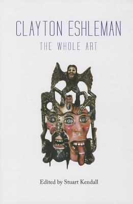 Clayton Eshleman: The Whole Art