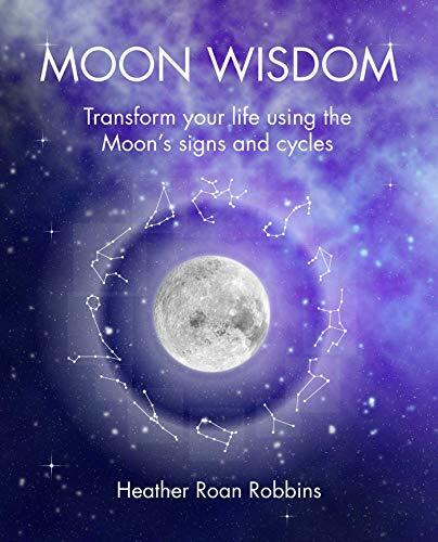 Moon Wisdom: Transform Your Life Using the Moon's Signs and Cycles