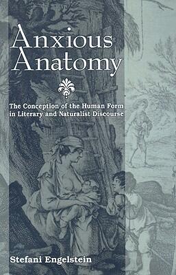 Anxious Anatomy: The Conception of the Human Form in Literary and Naturalist Discourse