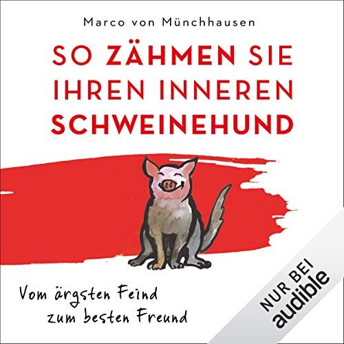 So zähmen Sie Ihren inneren Schweinehund: Vom ärgsten Feind zum besten Freund