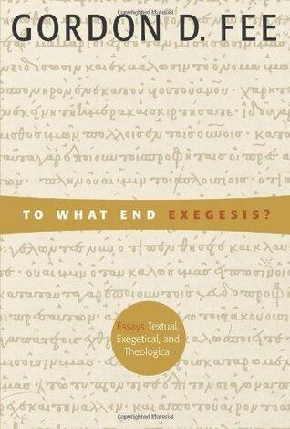 To What End Exegesis?: Essays Textual, Exegetical, and Theological