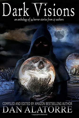 Dark Visions: An Anthology of 34 Horror Stories from 27 Authors