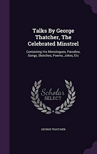 Talks by George Thatcher, The Celebrated Minstrel: Containing His Monologues, Parodies, Songs, Sketches, Poems, Jokes, Etc.