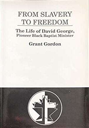 From Slavery to Freedom: The Life of David George, Pioneer Black Baptist Minister