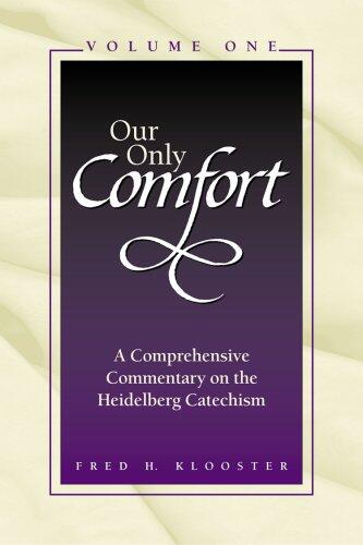 Our Only Comfort: A Comprehensive Commentary on the Heidelberg Catechism