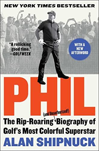 Phil: The Rip-Roaring (And Unauthorized!) Biography of Golf's Most Colorful Superstar